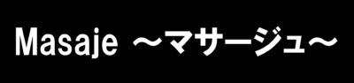 Masaje ～マサージュ～